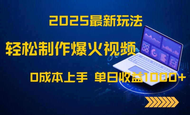 2025最新玩法！轻松制作爆火视频，0成本上手，单日收益1000+网赚项目-副业赚钱-互联网创业-资源整合八方网创