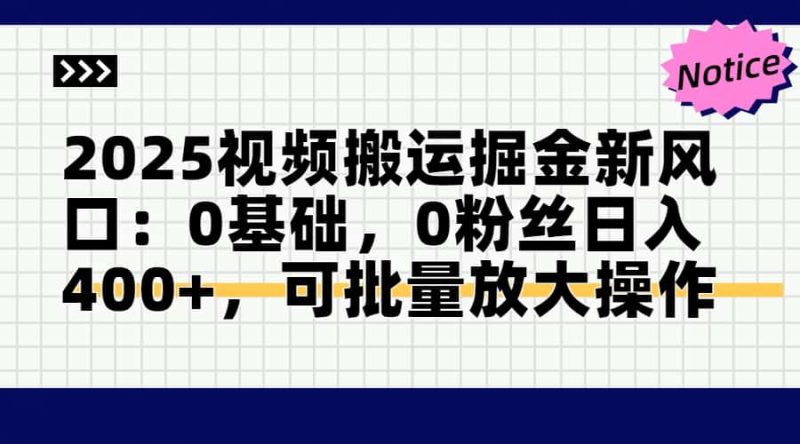2025视频搬运掘金新风口:0基础，0粉丝日入400+，可批量放大操作网赚项目-副业赚钱-互联网创业-资源整合八方网创