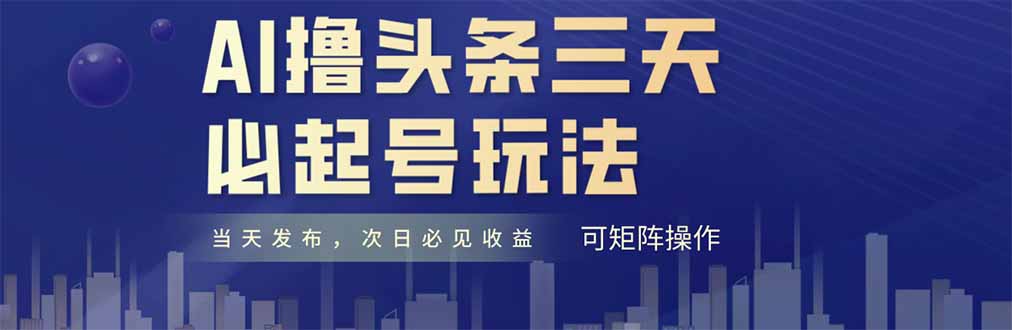 AI撸头条三天必起号，纯原创情感故事，每天搬砖十分钟，小白复制粘贴月…网赚项目-副业赚钱-互联网创业-资源整合八方网创