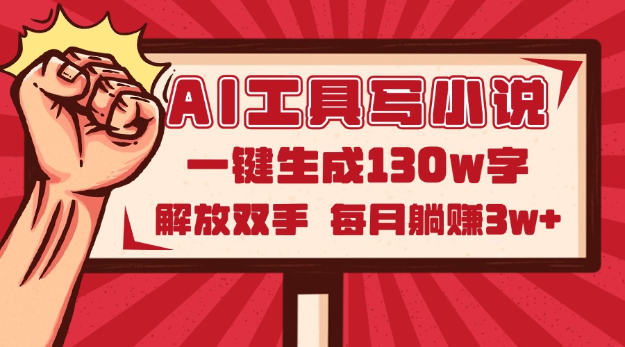 AI工具写小说2.0，一键生成130万字，解放双手，每月躺赚3w+网赚项目-副业赚钱-互联网创业-资源整合八方网创