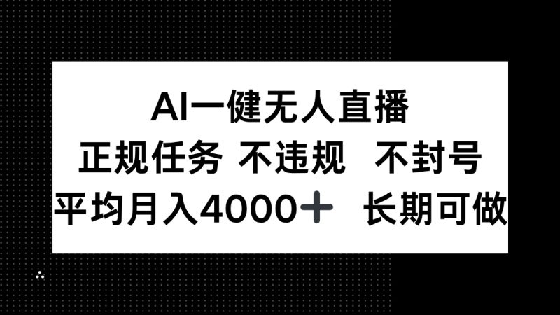 AI一键无人直播，正规任务 不违规 不封号，平均月入4000+ 长期可做网赚项目-副业赚钱-互联网创业-资源整合八方网创