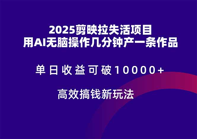 2025剪映拉失活项目，单日收益可破10000+，用AI无脑制作作品，高效搞…网赚项目-副业赚钱-互联网创业-资源整合八方网创