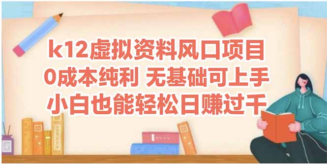 k12虚拟资料风口项目，小白也能轻松日赚四位数网赚项目-副业赚钱-互联网创业-资源整合八方网创