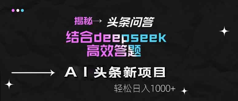 揭秘头条问答新玩法！结合deepseek高效答题，轻松日入1000+网赚项目-副业赚钱-互联网创业-资源整合八方网创