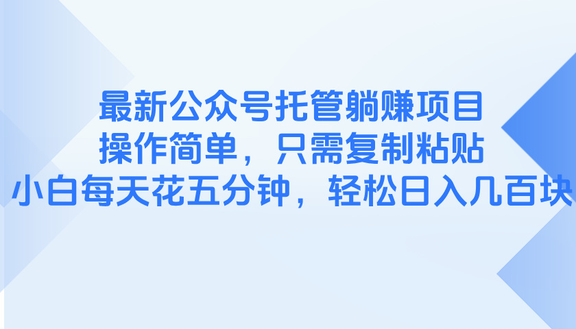 最新公众号托管躺赚项目，操作简单，只需复制粘贴，小白每天花五分钟，…网赚项目-副业赚钱-互联网创业-资源整合八方网创