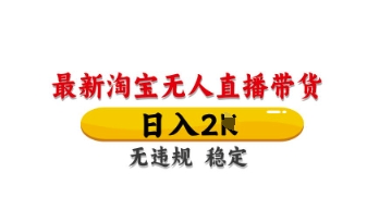 最新淘宝无人直播带货，日入数张，不违规不封号，独家技术，操作简单网赚项目-副业赚钱-互联网创业-资源整合八方网创