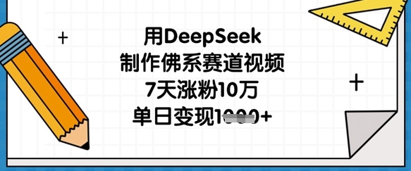 用DeepSeek制作佛系赛道视频，7天涨粉10万，单日变现1k网赚项目-副业赚钱-互联网创业-资源整合八方网创