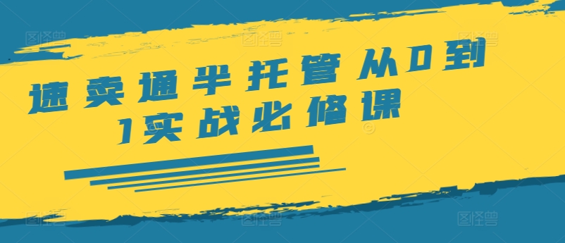 速卖通半托管从0到1实战必修课，开店/产品发布/选品/发货/广告/规则/ERP/干货等网赚项目-副业赚钱-互联网创业-资源整合八方网创