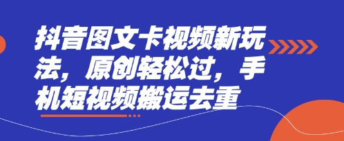 抖音图文卡视频新玩法，原创轻松过，手机短视频搬运去重网赚项目-副业赚钱-互联网创业-资源整合八方网创