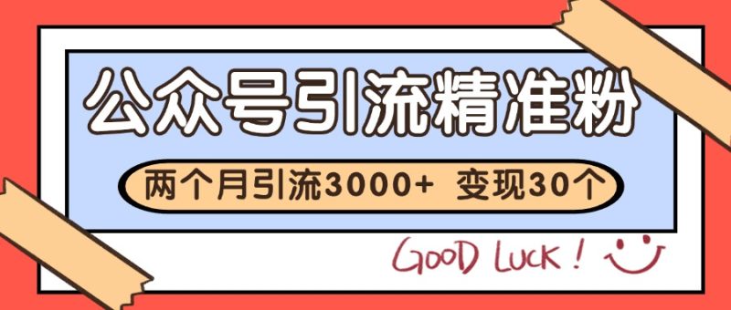 公众号精准粉引流玩法 2个月3000+精准粉 变现30万+网赚项目-副业赚钱-互联网创业-资源整合八方网创