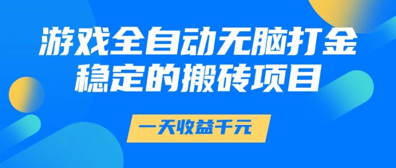 游戏全自动无脑打金，一天收益1000+，稳定的搬砖项目网赚项目-副业赚钱-互联网创业-资源整合八方网创