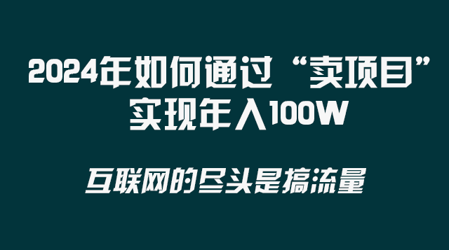 2024年如何通过“卖项目”实现年入100W网赚项目-副业赚钱-互联网创业-资源整合八方网创
