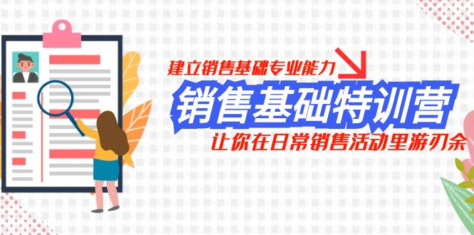 销售基础特训营，建立销售基础专业能力，让你在日常销售活动里游刃余网赚项目-副业赚钱-互联网创业-资源整合八方网创