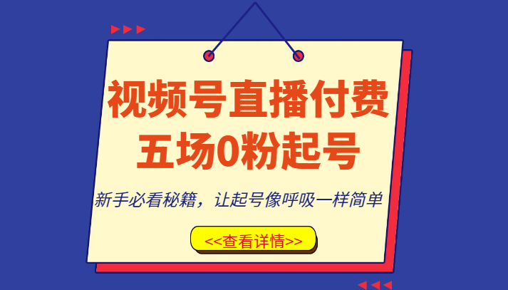 视频号直播付费五场0粉起号课，新手必看秘籍，让起号像呼吸一样简单网赚项目-副业赚钱-互联网创业-资源整合八方网创