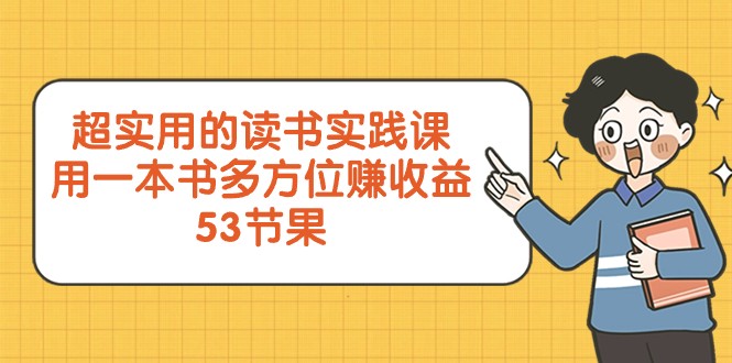 超实用的读书实践课，用一本书多方位赚收益（53节课）网赚项目-副业赚钱-互联网创业-资源整合八方网创