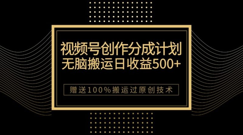 最新视频号创作分成计划，无脑搬运一天收益500+，100%搬运过原创技巧网赚项目-副业赚钱-互联网创业-资源整合八方网创