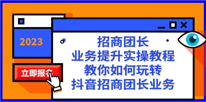 招商团长-业务提升实操教程，教你如何玩转抖音招商团长业务（38节课）网赚项目-副业赚钱-互联网创业-资源整合八方网创