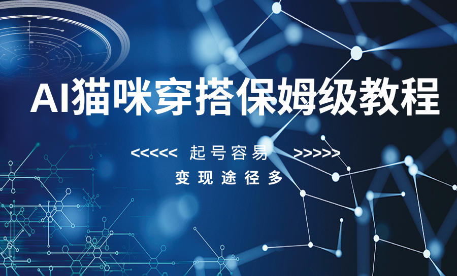 AI猫咪穿搭保姆级教程，起号容易，变现途径多网赚项目-副业赚钱-互联网创业-资源整合八方网创