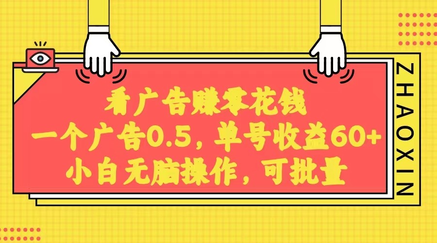 无脑看广告获取收益，一条广告0.5，日稳定60-100+，可批量放大，超级稳定。网赚项目-副业赚钱-互联网创业-资源整合八方网创