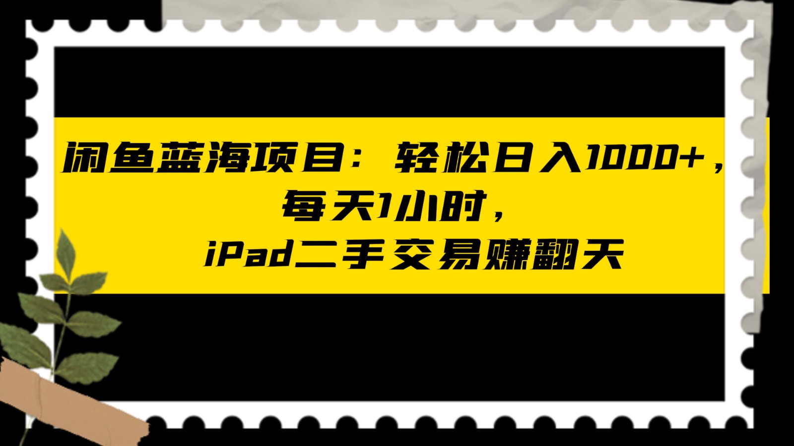 闲鱼蓝海项目轻松日入1000+，每天1小时， iPad二手交易赚翻天网赚项目-副业赚钱-互联网创业-资源整合八方网创