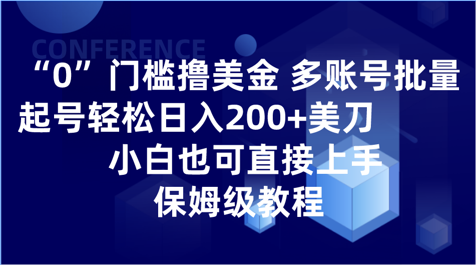 0门槛撸美金| 多账号批量起号轻松日入200+美刀，小白也可直接上手，保姆级教程网赚项目-副业赚钱-互联网创业-资源整合八方网创