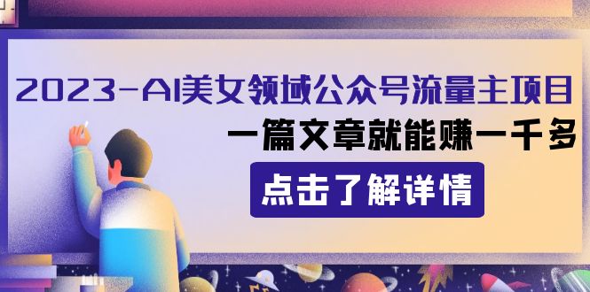 2023AI美女领域公众号流量主项目：一篇文章就能赚一千多网赚项目-副业赚钱-互联网创业-资源整合八方网创