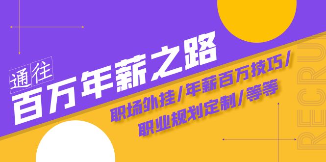 通往百万年薪之路·陪跑训练营：职场外挂/年薪百万技巧/职业规划定制/等等网赚项目-副业赚钱-互联网创业-资源整合八方网创