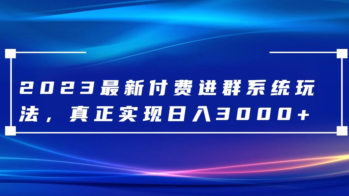 2023最新付费进群系统，日入3000+，送全套源码网赚项目-副业赚钱-互联网创业-资源整合八方网创