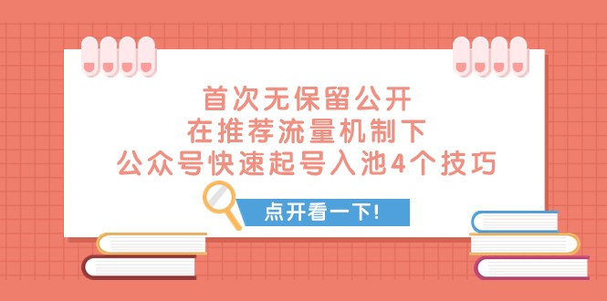 某付费文章 首次无保留公开 在推荐流量机制下 公众号快速起号入池的4个技巧网赚项目-副业赚钱-互联网创业-资源整合八方网创