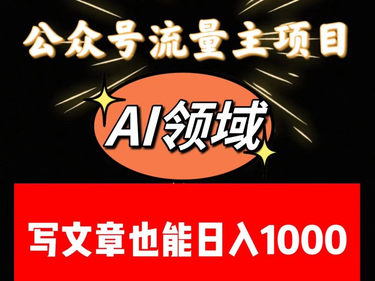 公众号流量主掘金——AI领域:一篇文章也能日入一千多+网赚项目-副业赚钱-互联网创业-资源整合八方网创