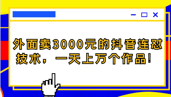 外面卖3000元的抖音最新连怼技术，一天上万个作品！网赚项目-副业赚钱-互联网创业-资源整合八方网创
