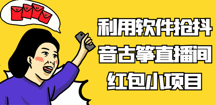利用软件抢抖音古筝直播间红包小项目，信息差蓝海赛道轻松日入100+网赚项目-副业赚钱-互联网创业-资源整合八方网创