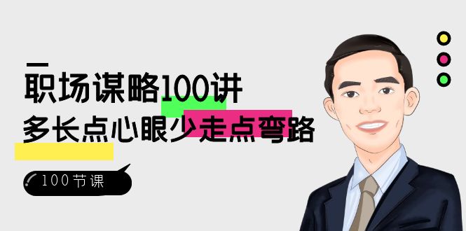 职场谋略100讲：多长点心眼少走点弯路（100节视频课）网赚项目-副业赚钱-互联网创业-资源整合八方网创