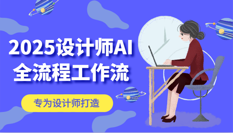 2025设计师AI全流程工作流，系统讲解ComfyUI的AI绘图，高效掌握AI设计工具网赚项目-副业赚钱-互联网创业-资源整合八方网创