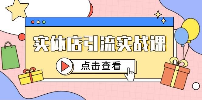 实体店引流实战课，短视频认知+抖加投放，精准对标百客进店网赚项目-副业赚钱-互联网创业-资源整合八方网创