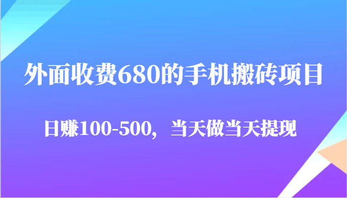 外面收费680的手机搬砖项目，日赚100-500完全没有问题，当天做当天提现网赚项目-副业赚钱-互联网创业-资源整合八方网创