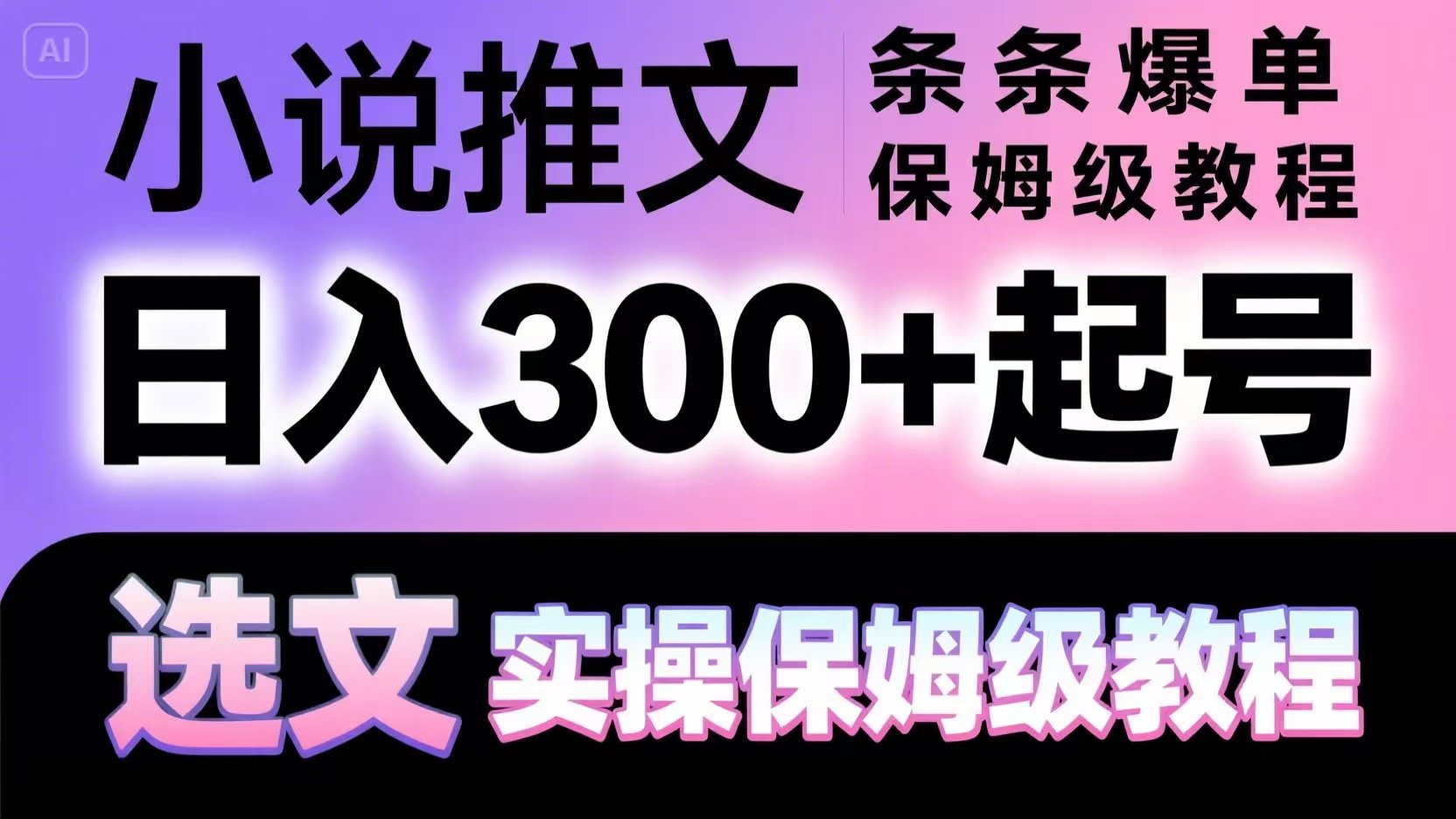 小说推文条条爆单，日入300+起号，选文，实操保姆级教程网赚项目-副业赚钱-互联网创业-资源整合八方网创