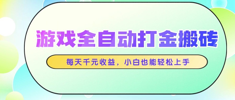 游戏全自动打金搬砖，每天千元收益，小白也能轻松上手网赚项目-副业赚钱-互联网创业-资源整合八方网创