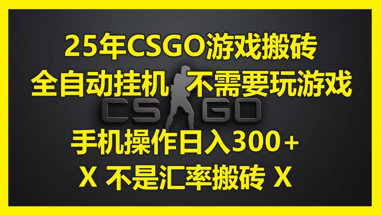 25年CSGO游戏搬砖，全自动挂机，不需要玩游戏，手机操作日入300+。(不是汇率搬砖)网赚项目-副业赚钱-互联网创业-资源整合八方网创