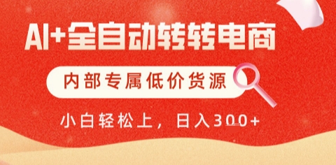 AI全自动转转电商，彻底解放双手，专属低价货源，单日轻松变现5张+网赚项目-副业赚钱-互联网创业-资源整合八方网创