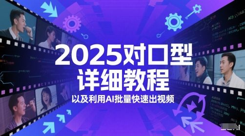 2025对口型详细教程以及利用AI批量快速出视频网赚项目-副业赚钱-互联网创业-资源整合八方网创