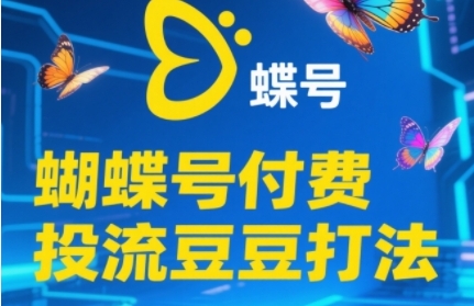 2025蝴蝶号付费投流豆豆打法，助新手快速掌握付费流量撬动自然流的核心玩法网赚项目-副业赚钱-互联网创业-资源整合八方网创
