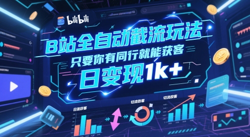 B站全自动截流玩法只要你有同行就能获客，日变现1k+网赚项目-副业赚钱-互联网创业-资源整合八方网创