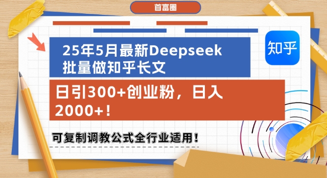 25年5月最新Deepseek批量做知乎长文，日引300+创业粉，日入1k+，可复制调教公式全行业适用网赚项目-副业赚钱-互联网创业-资源整合八方网创