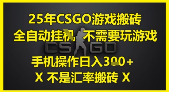 25年CSGO游戏搬砖，全自动运行，不需要玩游戏，手机操作日入3张(不是汇率搬砖)网赚项目-副业赚钱-互联网创业-资源整合八方网创