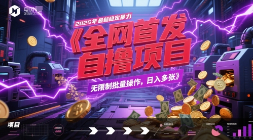 全网首发，2025年最新稳定暴力全自动自撸项目，无限制批量操作，日入多张网赚项目-副业赚钱-互联网创业-资源整合八方网创