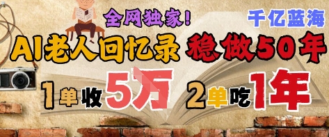 AI帮老人写回忆录，可以稳做50年的蓝海赛道，一单收2-3W，2单吃一年，长久可持续网赚项目-副业赚钱-互联网创业-资源整合八方网创