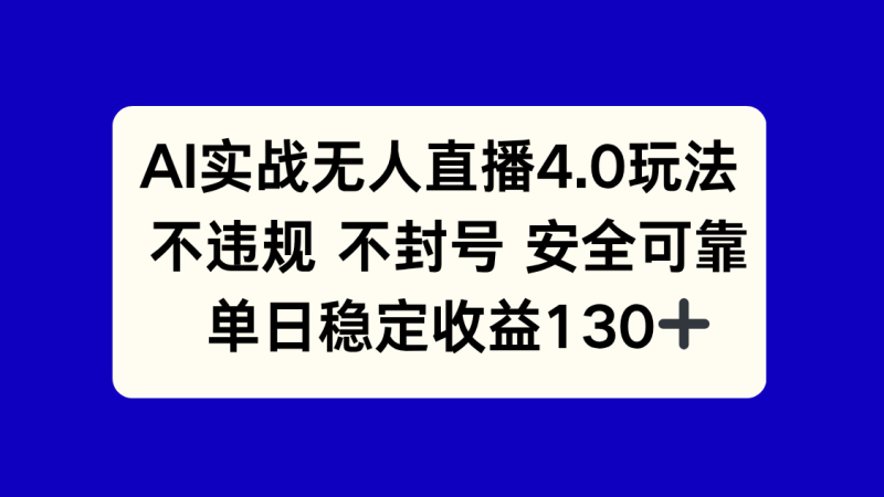 AI实战无人直播4.0玩法， 不违规不封号，单日稳定收益130+网赚项目-副业赚钱-互联网创业-资源整合八方网创