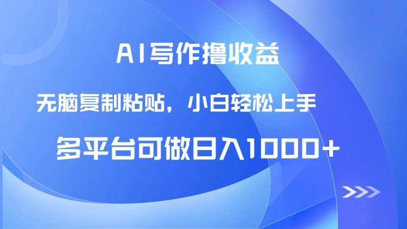 AI写作撸收益，只需无脑复制粘贴，小白轻松上手日入1000+网赚项目-副业赚钱-互联网创业-资源整合八方网创