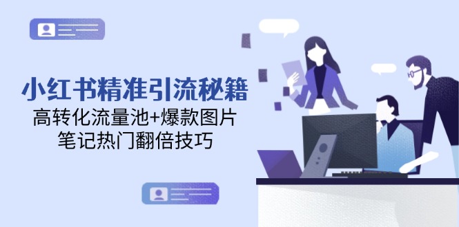 小红书精准引流秘籍，高转化流量池+爆款图片，笔记热门翻倍技巧网赚项目-副业赚钱-互联网创业-资源整合八方网创
